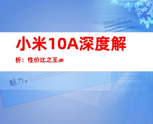 小米10A深度解析：性价比之王是否实至名归